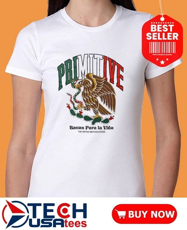 Primitive Buena Para La Vida The United Mexican States shirt