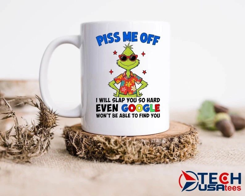 Grinch Piss me off I will slap you so hard even Google won’t be able to find you shirt