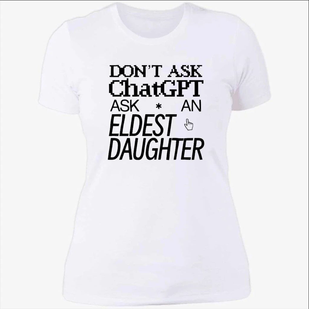 Don’t Ask Chat GPT Ask An Eldest Daughter Shirt