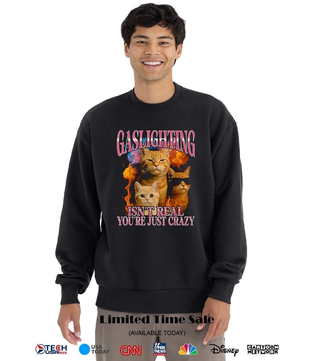 Gaslighting isn’t real you’re just crazy shirt