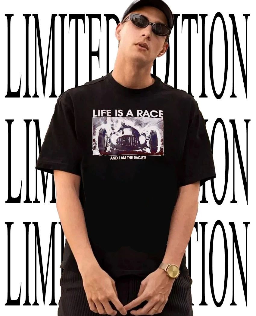 Life is a race and I am the Racist shirt