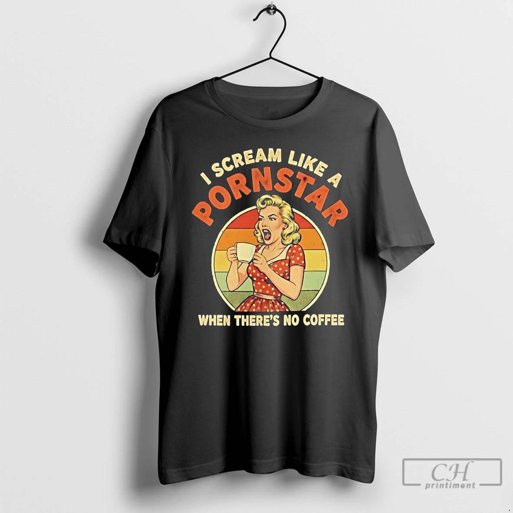 Classic I Scream Like A Pornstar When Theres No Coffee Vintage T Shirts