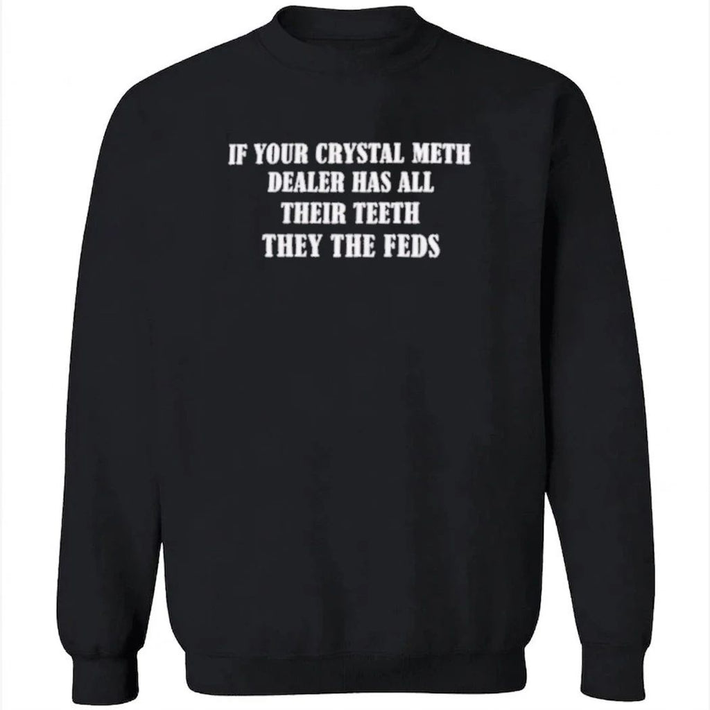 Ì Your Crystal Meth Dealer Has All Their Teeth They The Feds Shirt