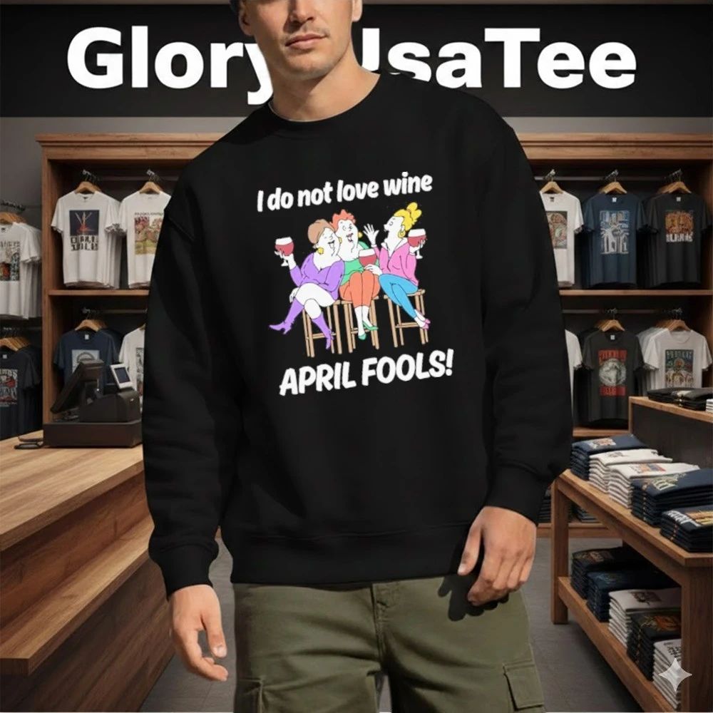 I Do Not Love Wine APRIL FOOLS Shirt