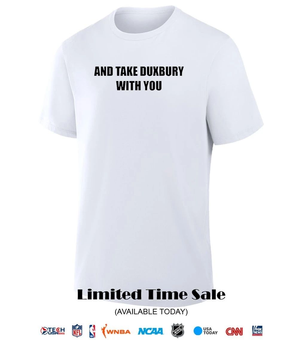 And take duxbury with you shirt