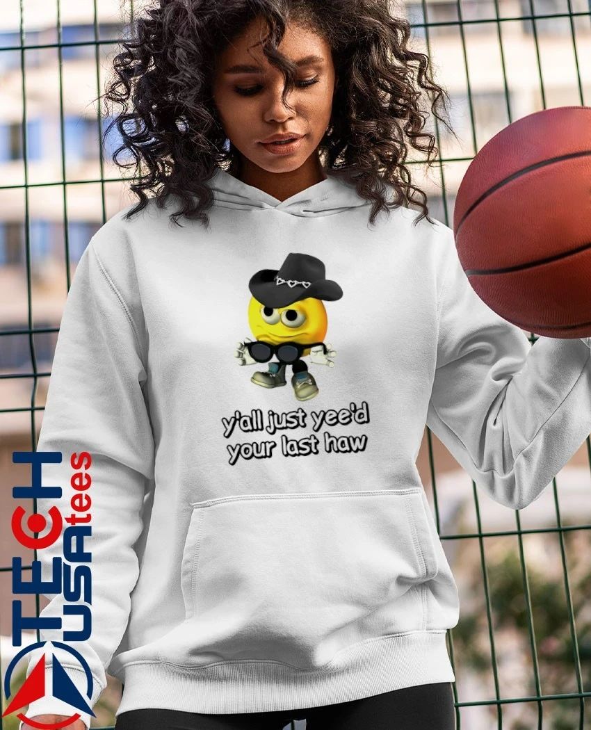 Y’all yee’d your last haw shirt
