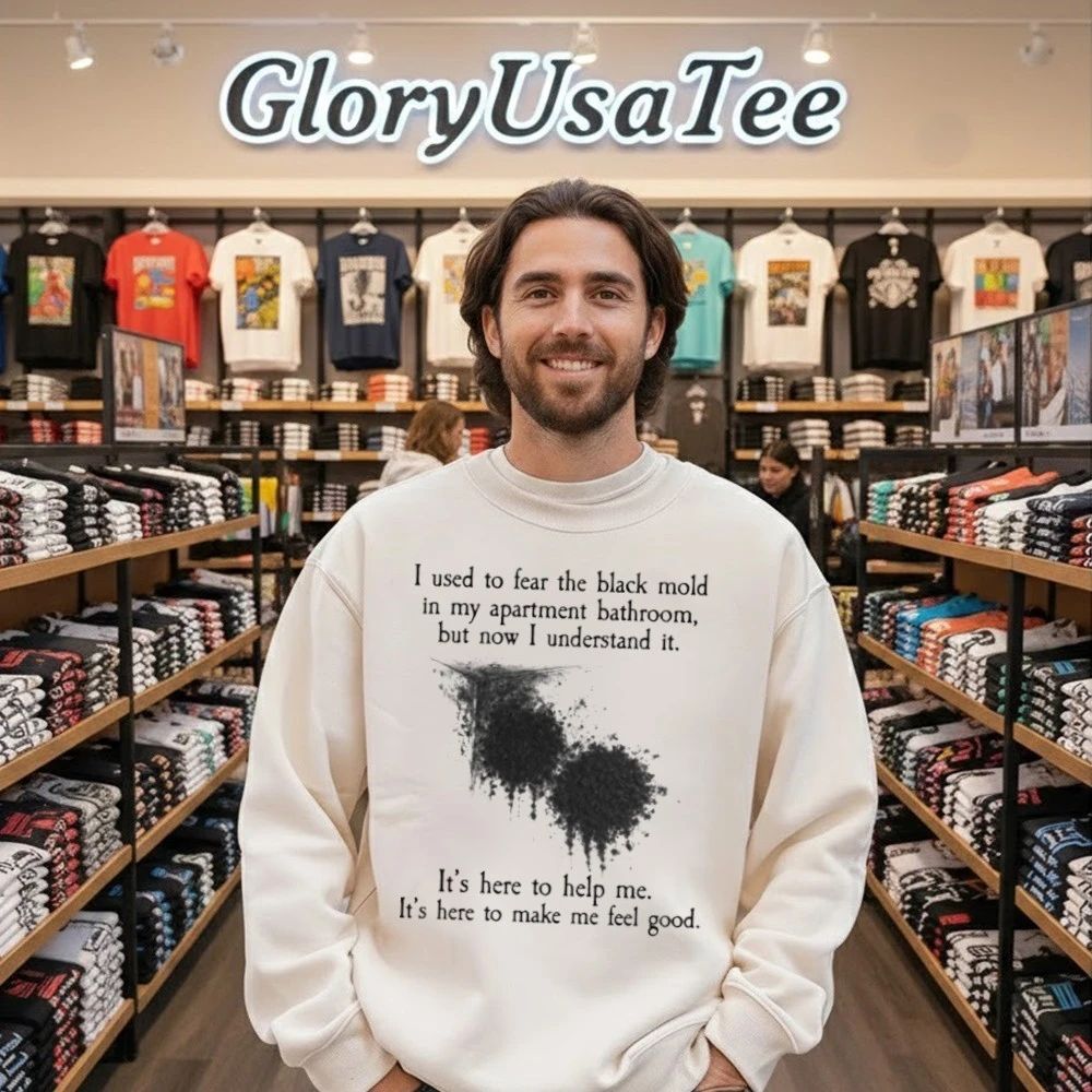 I Used To Fear The Black Mold In My Apartment, But Now I Understand It Shirt