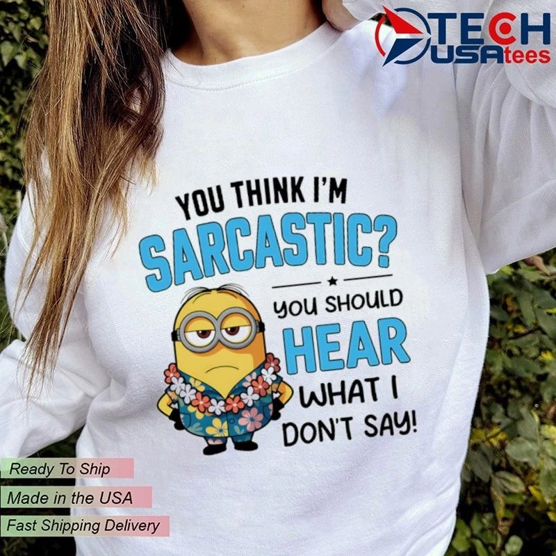 Minion You think Im sarcastic you should hear what I dont say shirt