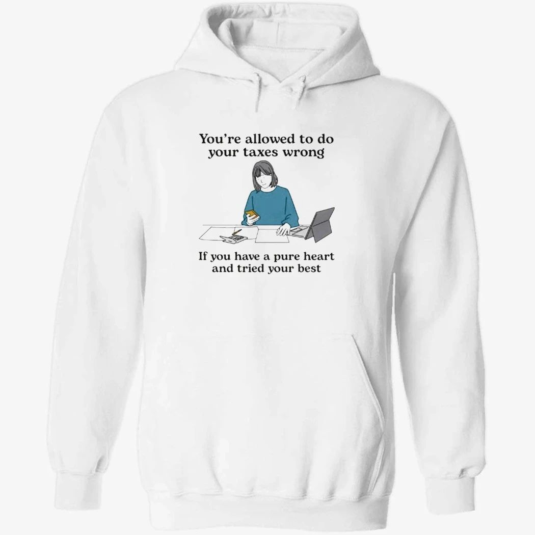 You’re Allowed To Do Your Taxes Wrong If You Have A Pure Heart And Tried Your Shirt