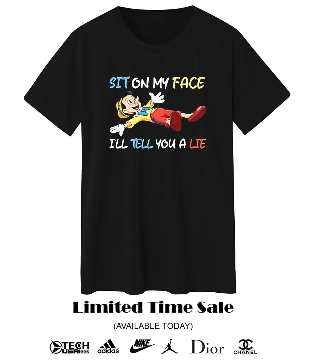 Pinocchio sit on my face I’ll tell you a lie shirt