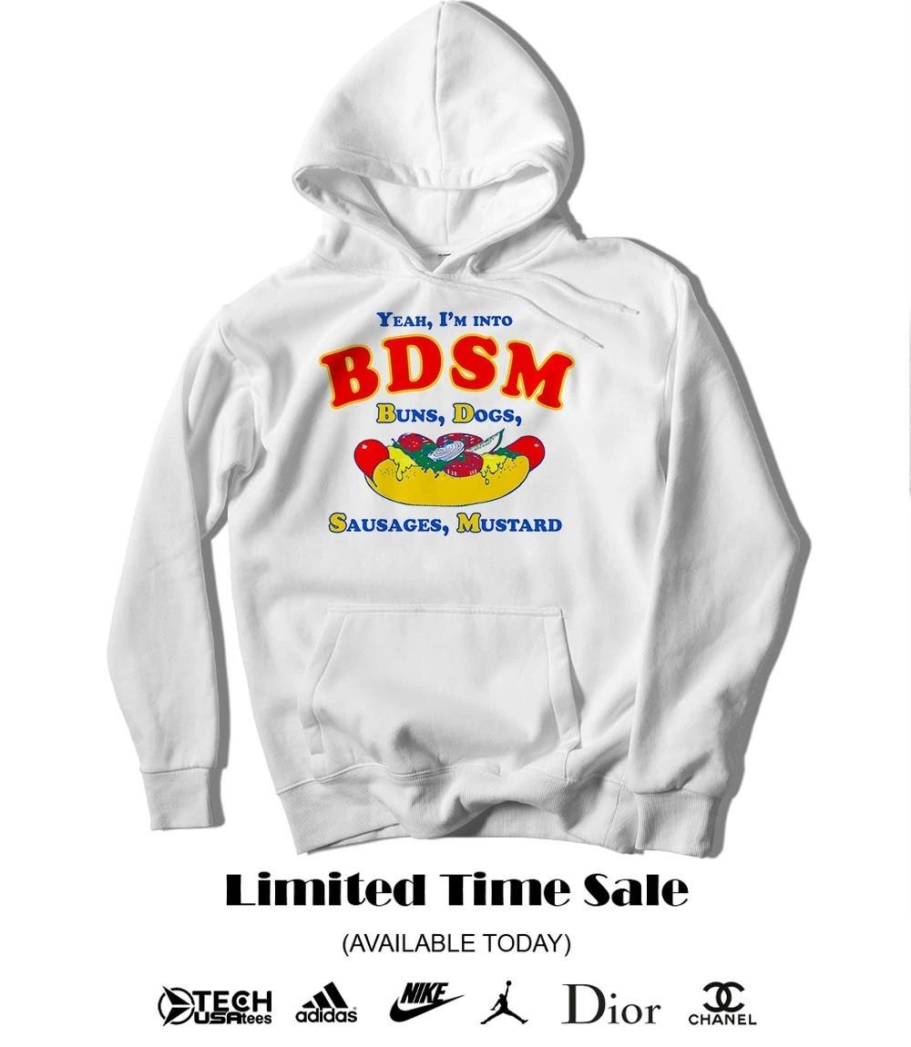 Yeah I’m into BDSM buns dogs sausages mustard shirt