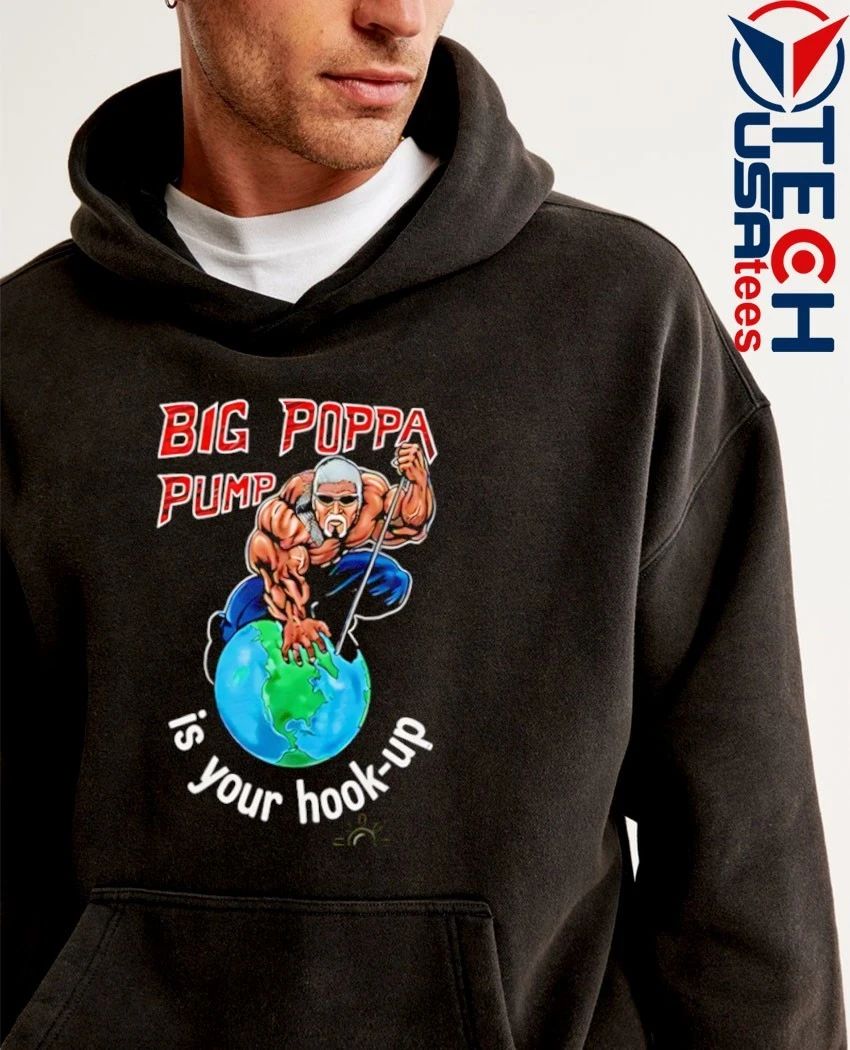 Big Poppa Pump is your hook-up holla if ya hear me shirt