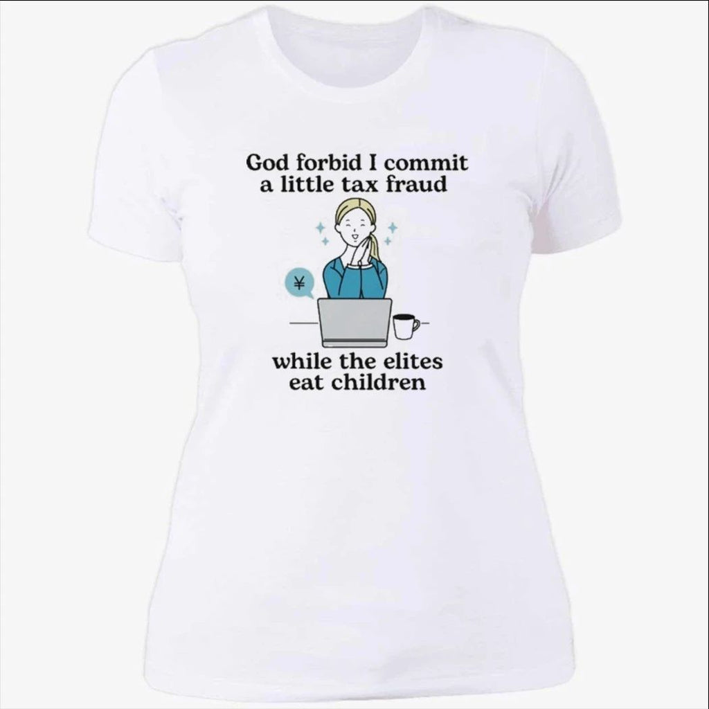 God Forbid I Commit A Little Tax Fraud While The Elites Eat Children Shirt