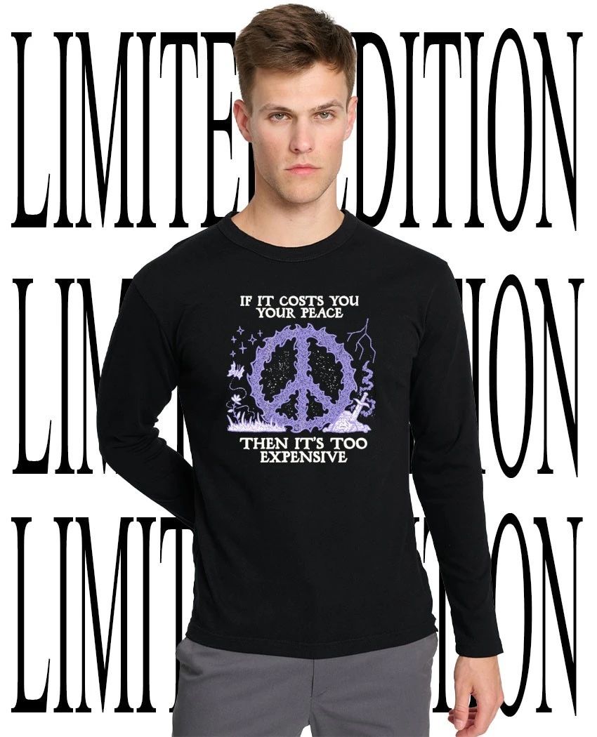 If it costs you your peace then it’s too expensive shirt