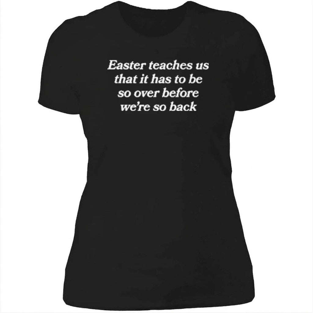 Easter Teaches Us That It Has To Be So Over Before We re So Back Shirt