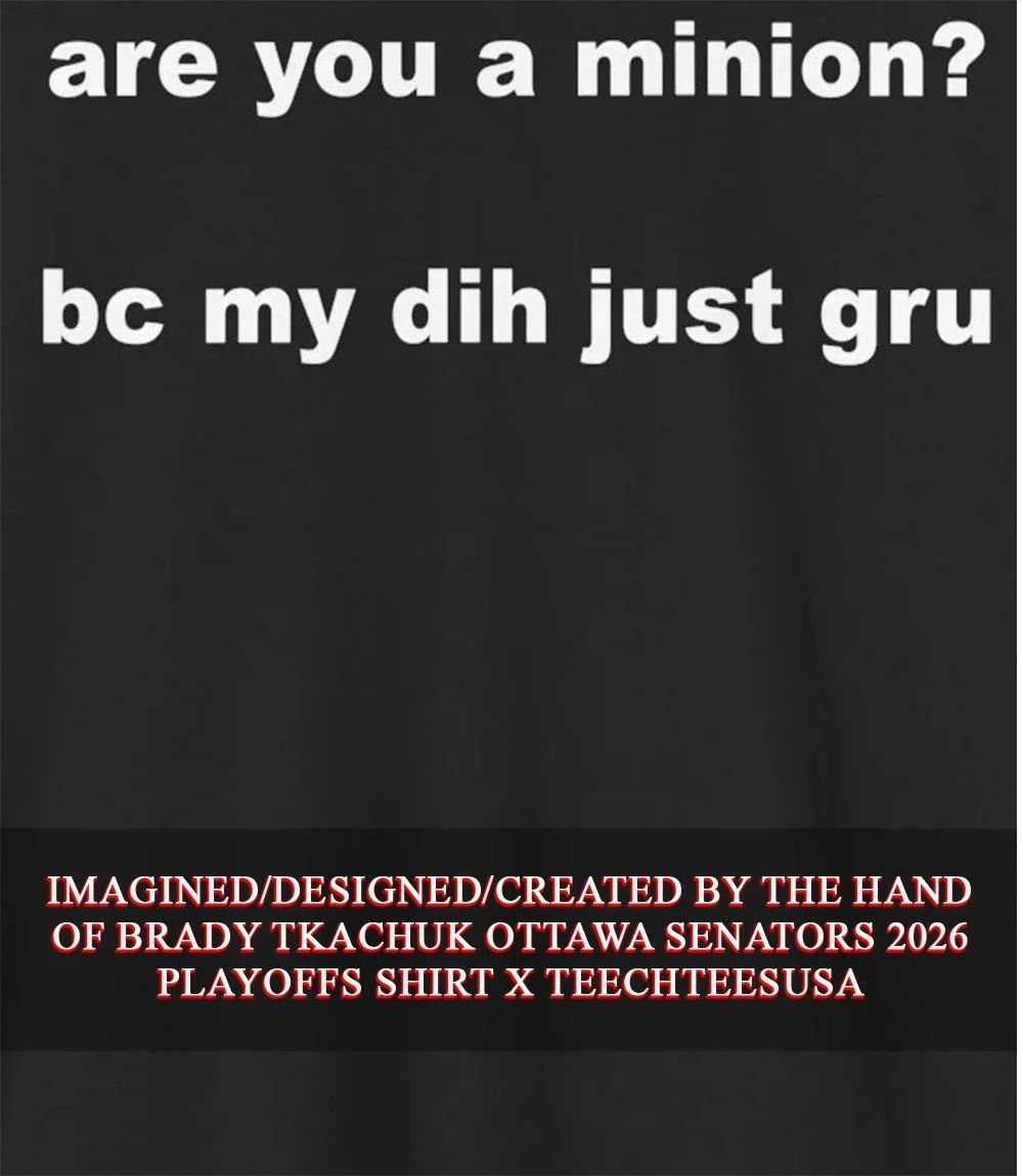 Are you a minion bc my dih just gru shirt