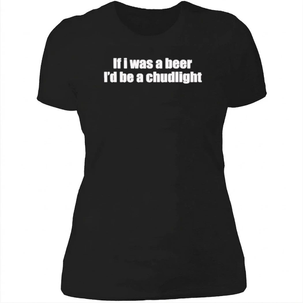If I Was A Beer I’d Be A Chudlight Shirt
