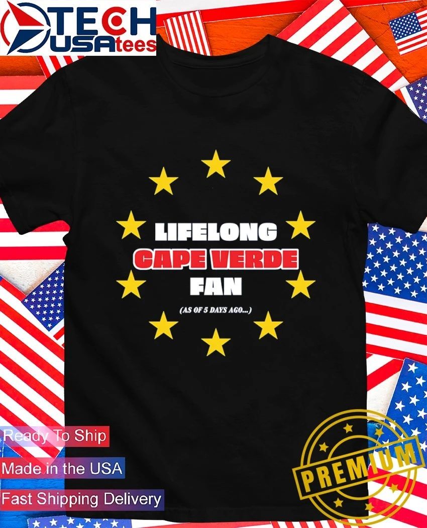 Lifelong Cape Verde fan as of days ago shirt