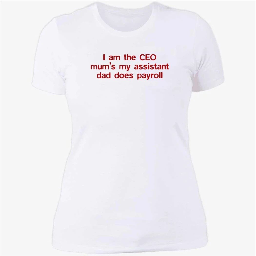 I Am The CEO Mum’s My Assistant Dad Does Payroll Shirt