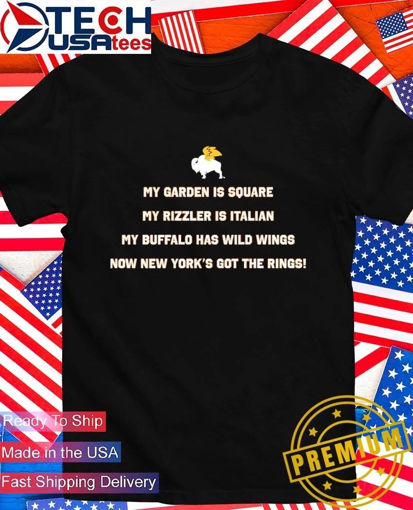 My garden is square my Rizzler is italian my buffalo has wild wings now New York’s got the rings shirt