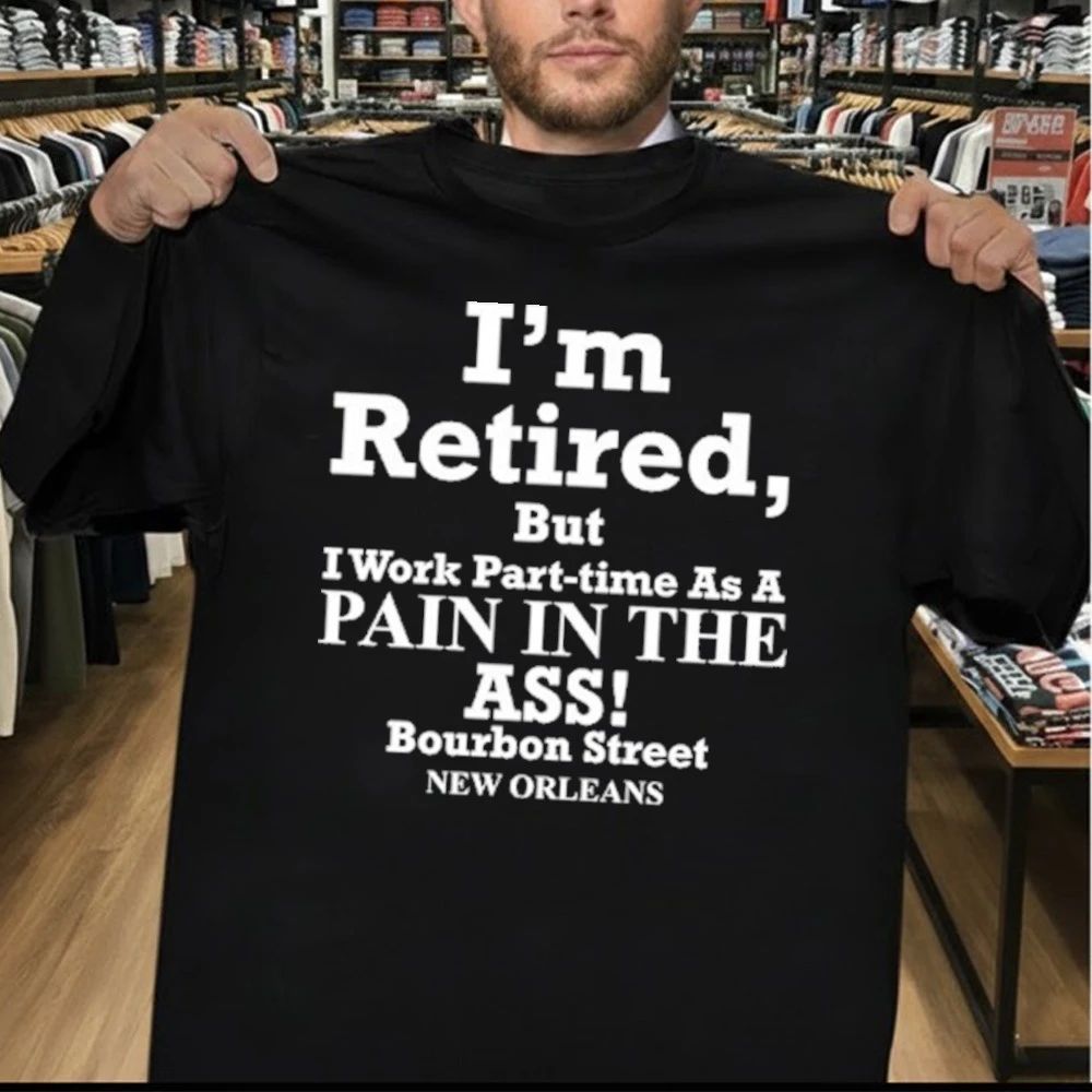 I’m Retired But I Work Part-Time As A Pain In The Ass Shirt