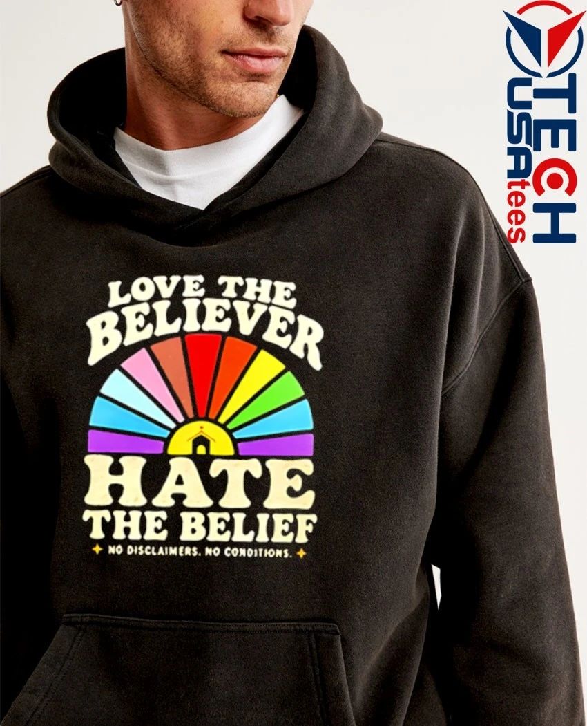 Love the believer hate the belief shirt