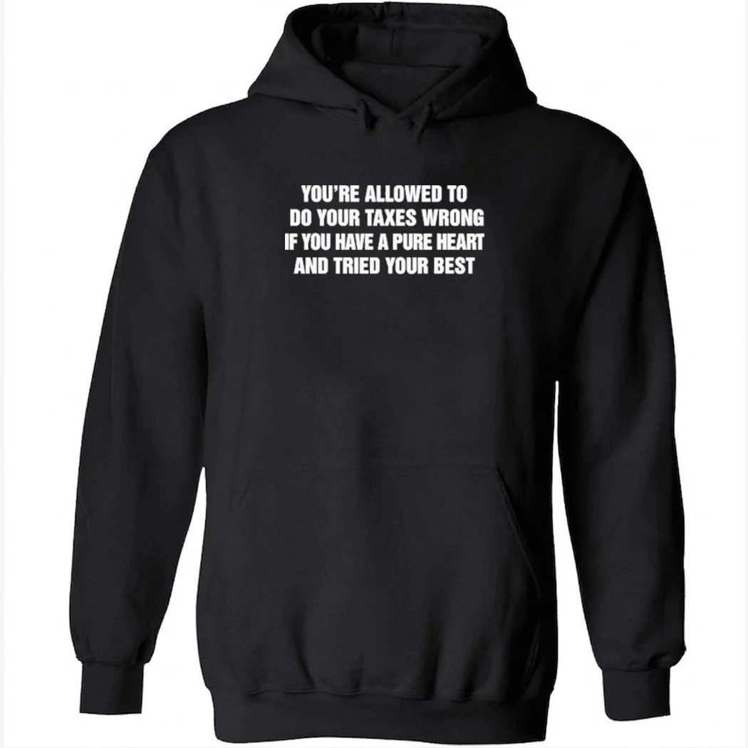 You’re Allowed To Do Your Taxes Wrong If You Have A Pure Heart And Tried Your Best Shirt