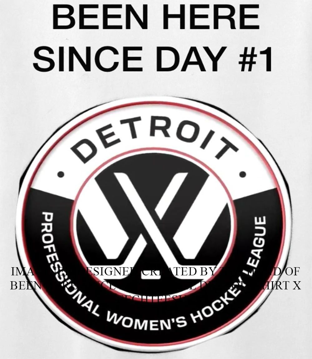 Been Here Since Day #1 PWHL Detroit shirt