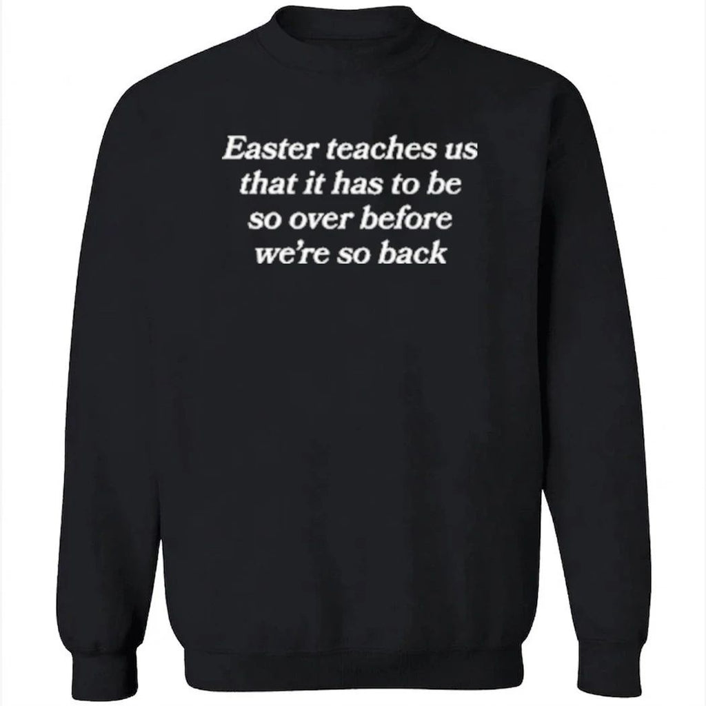 Easter Teaches Us That It Has To Be So Over Before We re So Back Shirt