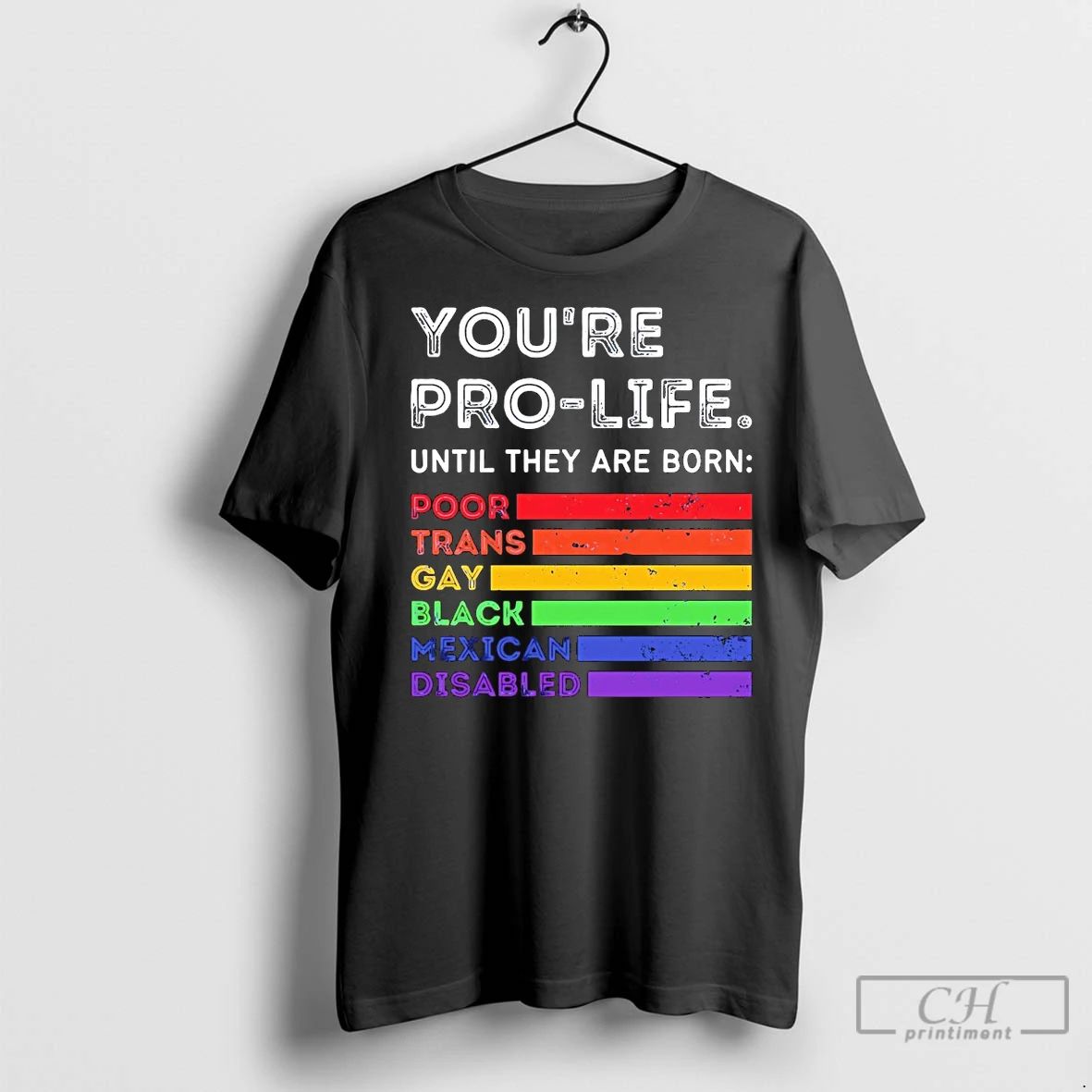 Classic Youre Pro Life Until They Are Born Poor Trans Gay Black Mexican Disabled