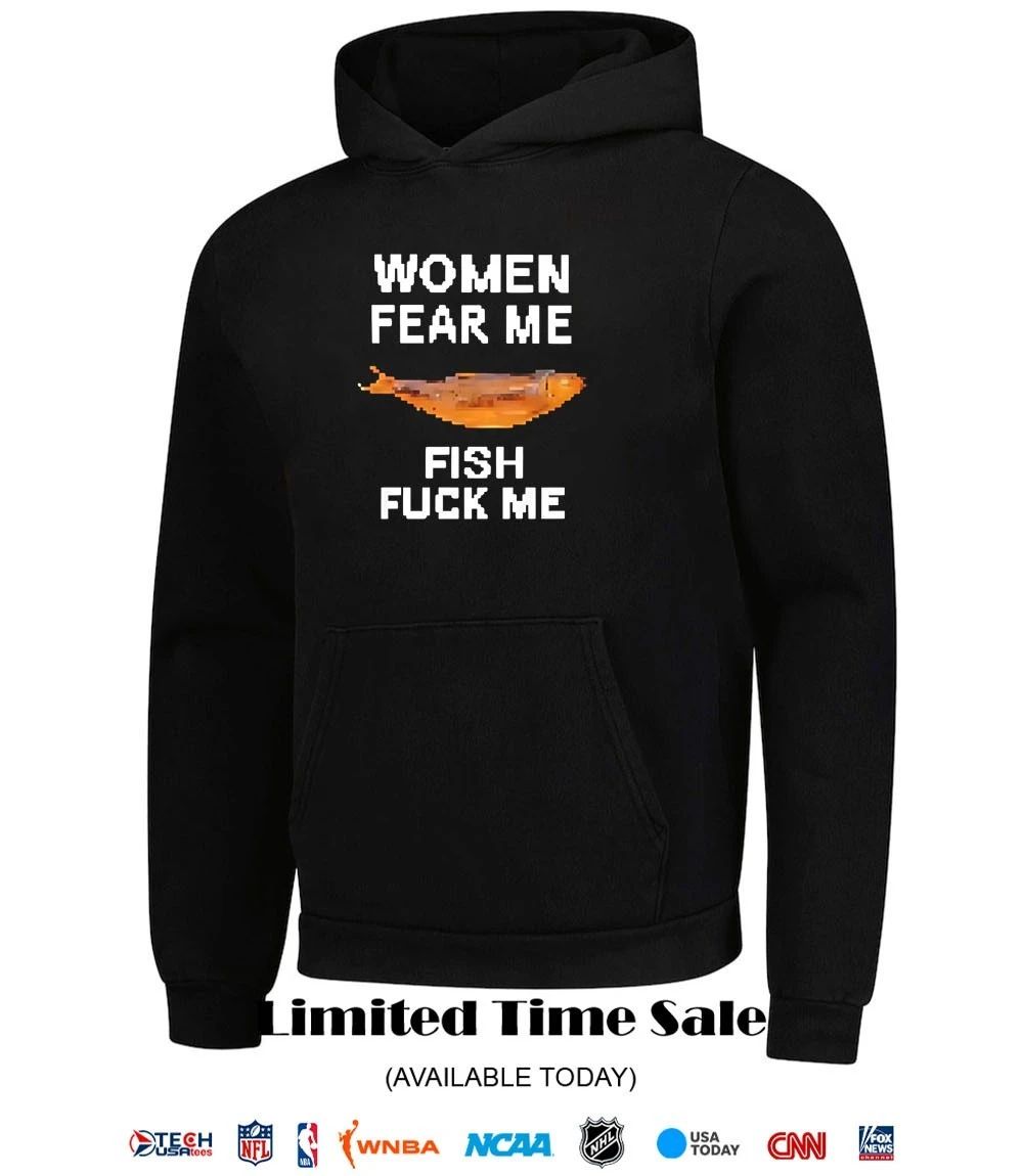 Women fear me fish fck me shirt