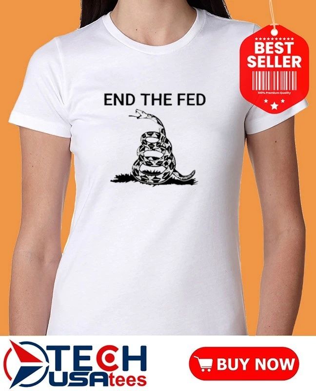 End The Fed Don’t Tread On Me shirt