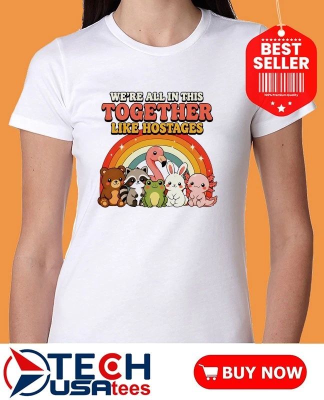 We’re all in this together like hostages cute animals shirt
