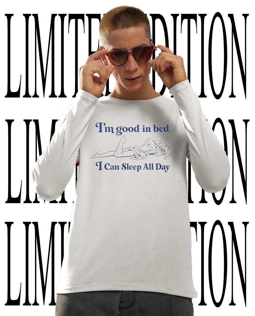 I’m good in bed I can sleep all day shirt