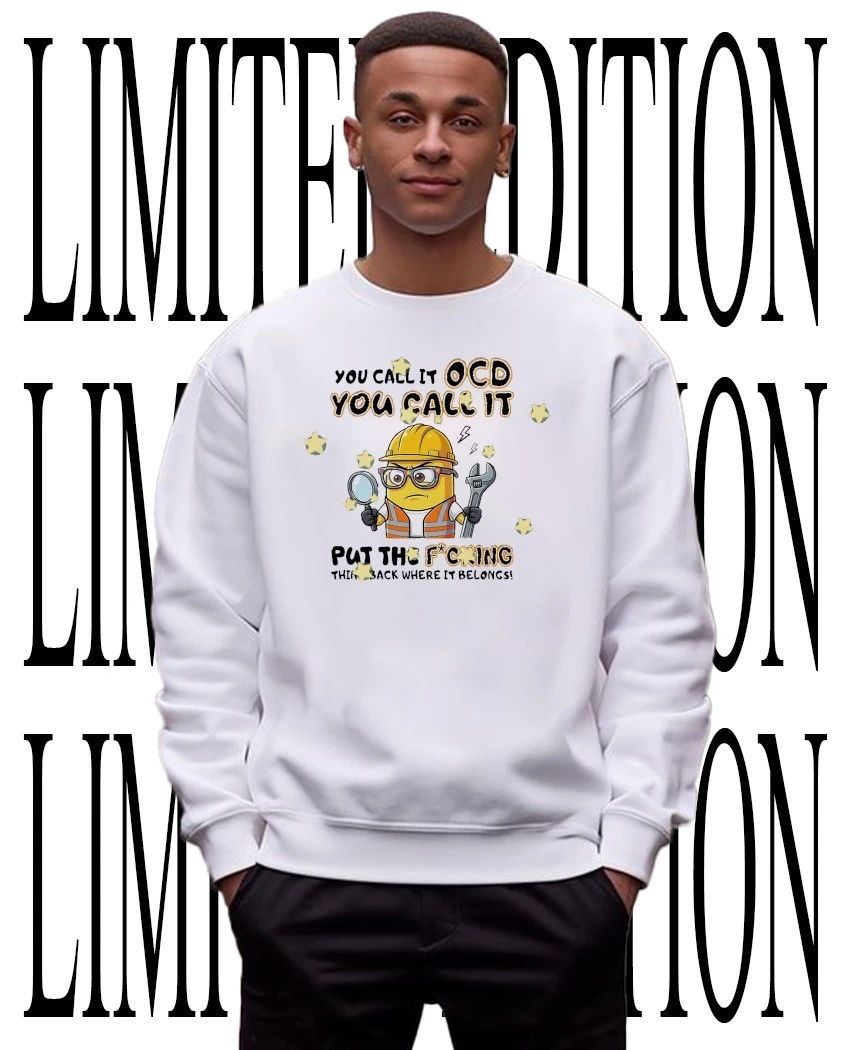 Minion construction worker you call it ocd put the fcking thing back where it belongs shirt