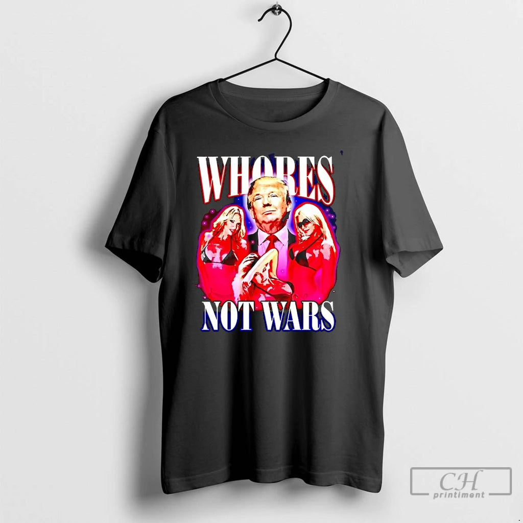 Classic Whores Not Wars Trump T Shirts