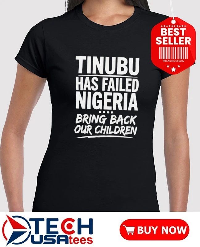 Tinubu has failed nigerian bring back our children shirt