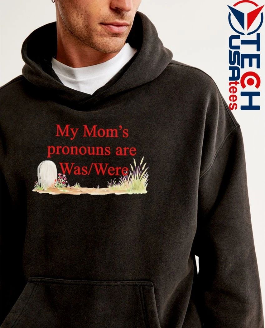My Mom’s pronouns are was were shirt