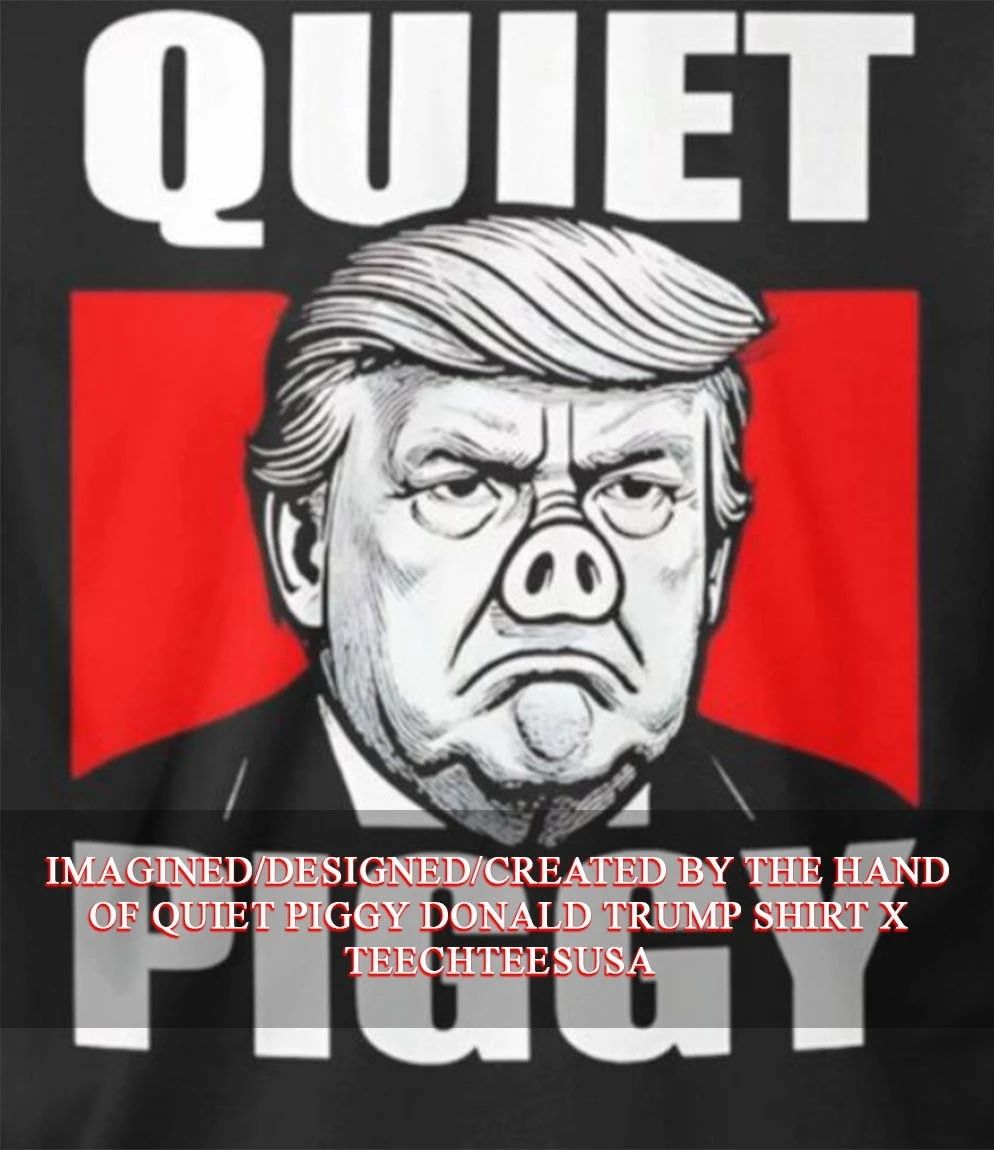 Quiet Piggy Donald Trump shirt