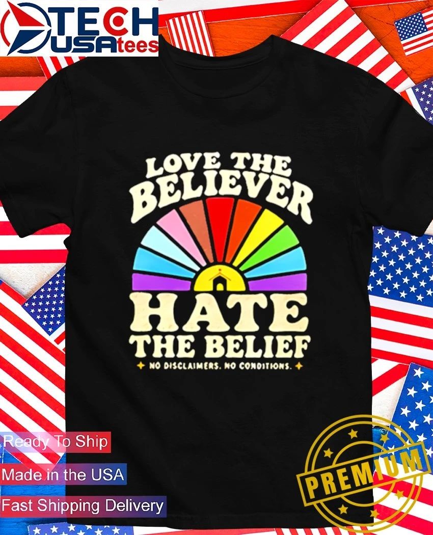 Love the believer hate the belief shirt