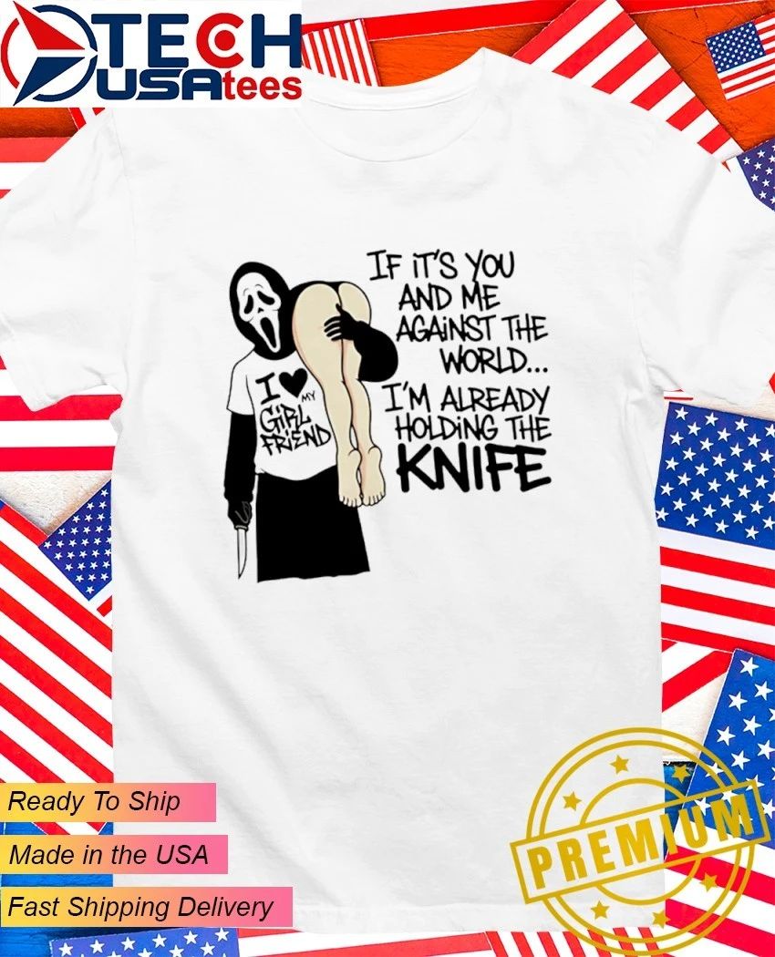 Ghost if it’s you and me against the world I’m already holding the knife shirt