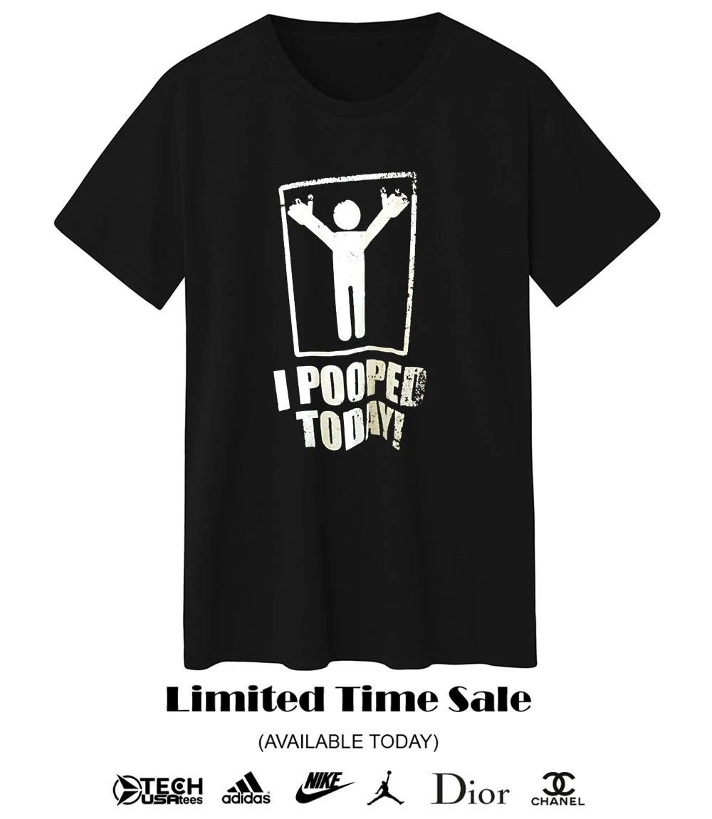 I pooped today shirt