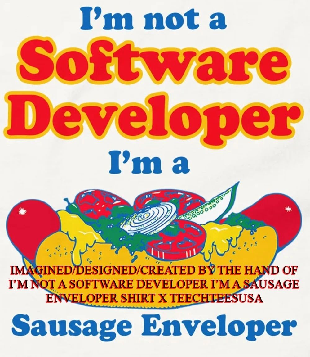 I’m not a software developer I’m a sausage enveloper shirt
