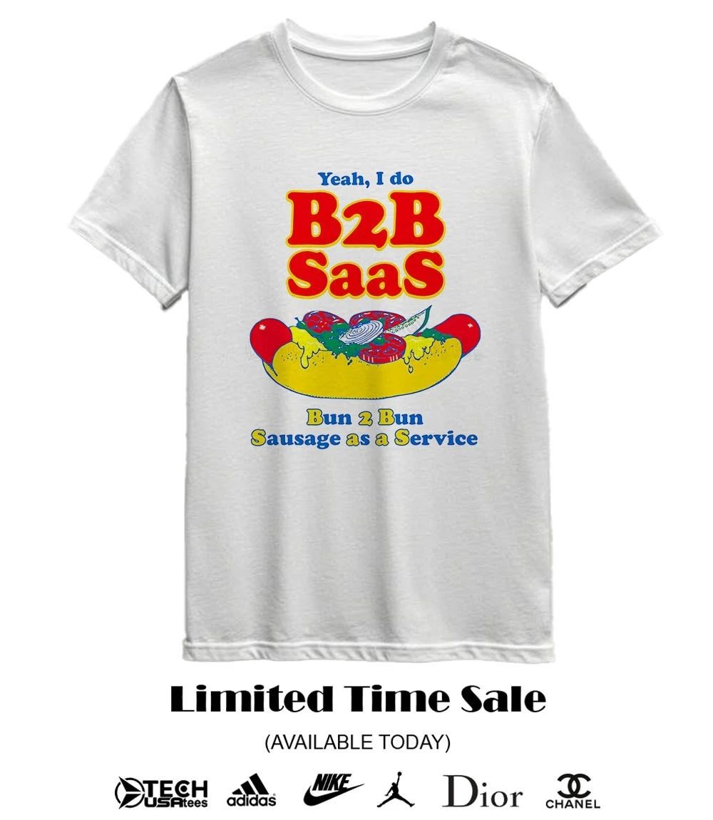 Yeah I do B2B Saas bun 2 bun sausage as a service shirt