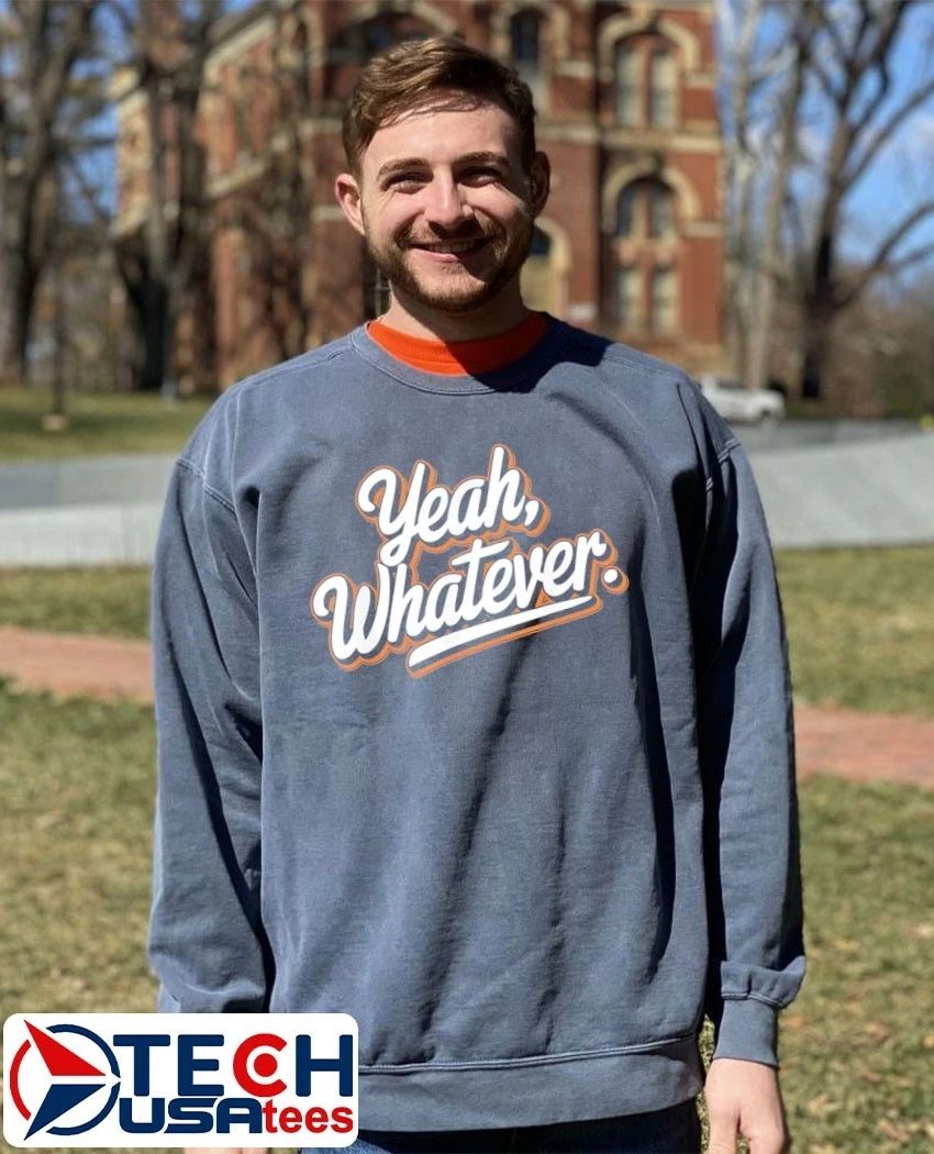 Yeah whatever shirt