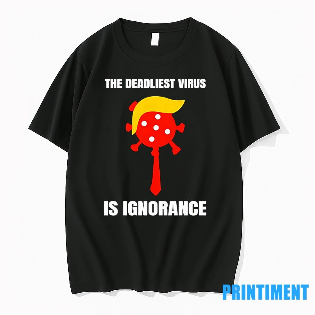Trump The Deadliest Virus Is Ignorance Tshirts Sweater