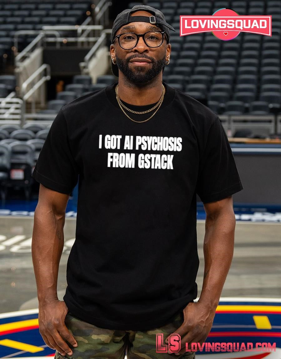 I Got Ai Psychosis From Stack Text Shirt