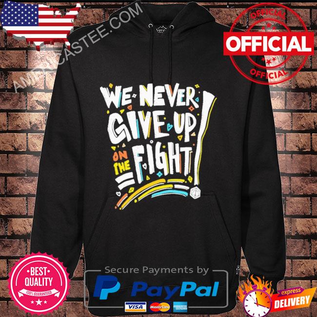We Never Give Up On The Fight Shirt