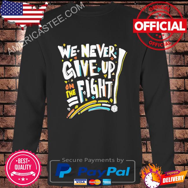 We Never Give Up On The Fight Shirt