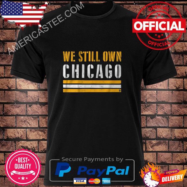 We still own chicago shirt